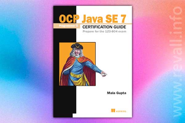 OCP Java SE 7 Programmer II Certification Guide: Prepare for the 1ZO-804 exam