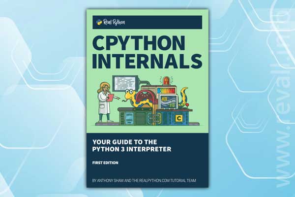 CPython Internals: Your Guide to the Python 3 Interpreter (2020)